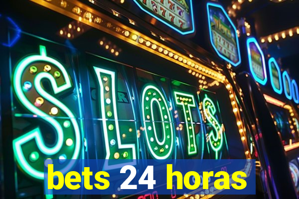 bets 24 horas